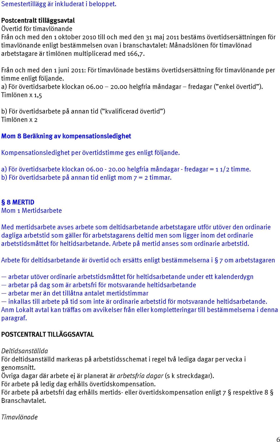 timavlönad arbetstagare är timlönen multiplicerad med 166,7. Från och med den 1 juni 2011: För timavlönade bestäms övertidsersättning för timavlönande per timme enligt följande.