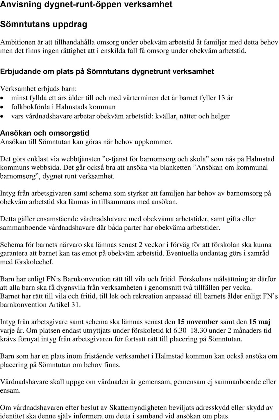 Erbjudande om plats på Sömntutans dygnetrunt verksamhet Verksamhet erbjuds barn: minst fyllda ett års ålder till och med vårterminen det år barnet fyller 13 år folkbokförda i Halmstads kommun vars