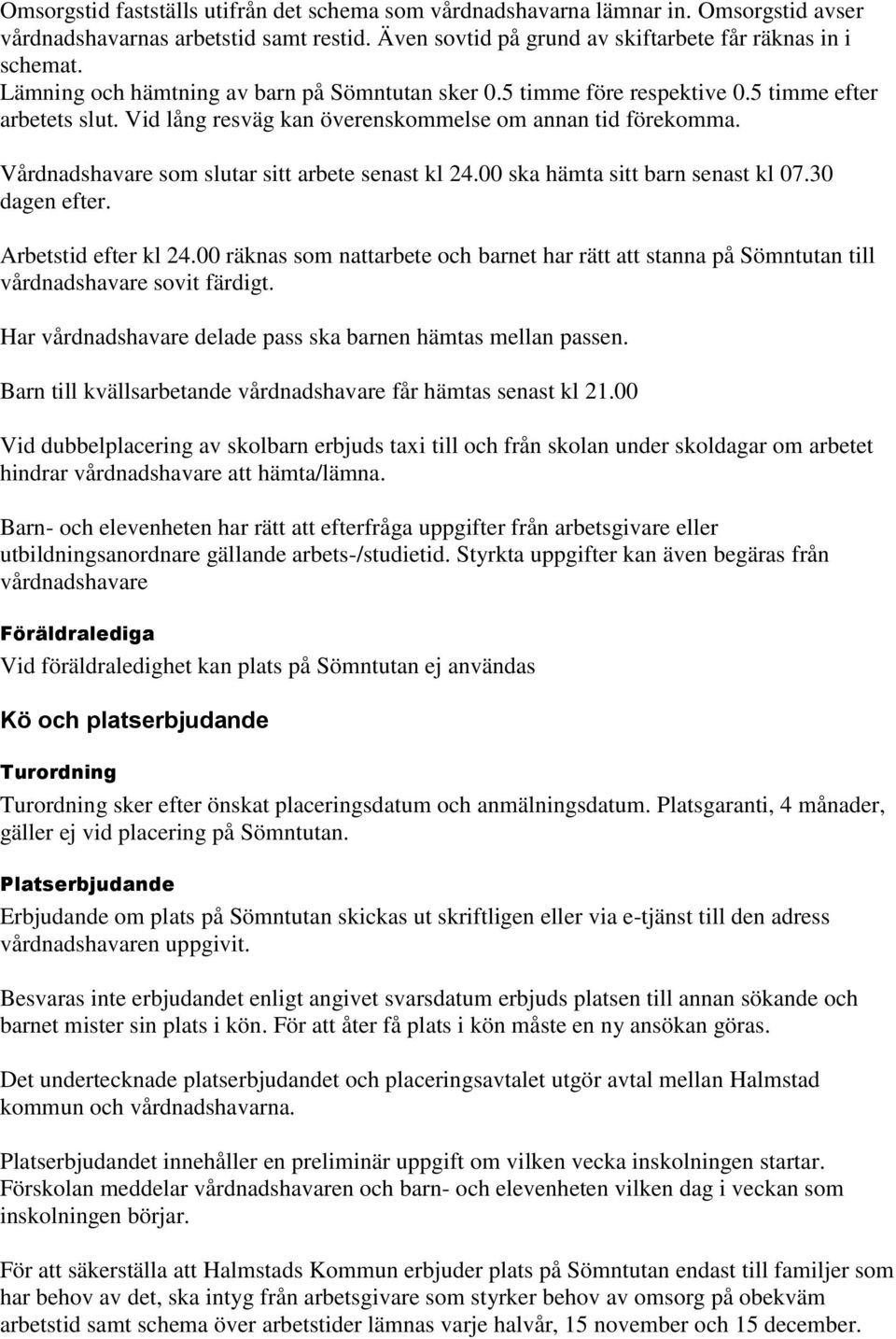 Vårdnadshavare som slutar sitt arbete senast kl 24.00 ska hämta sitt barn senast kl 07.30 dagen efter. Arbetstid efter kl 24.