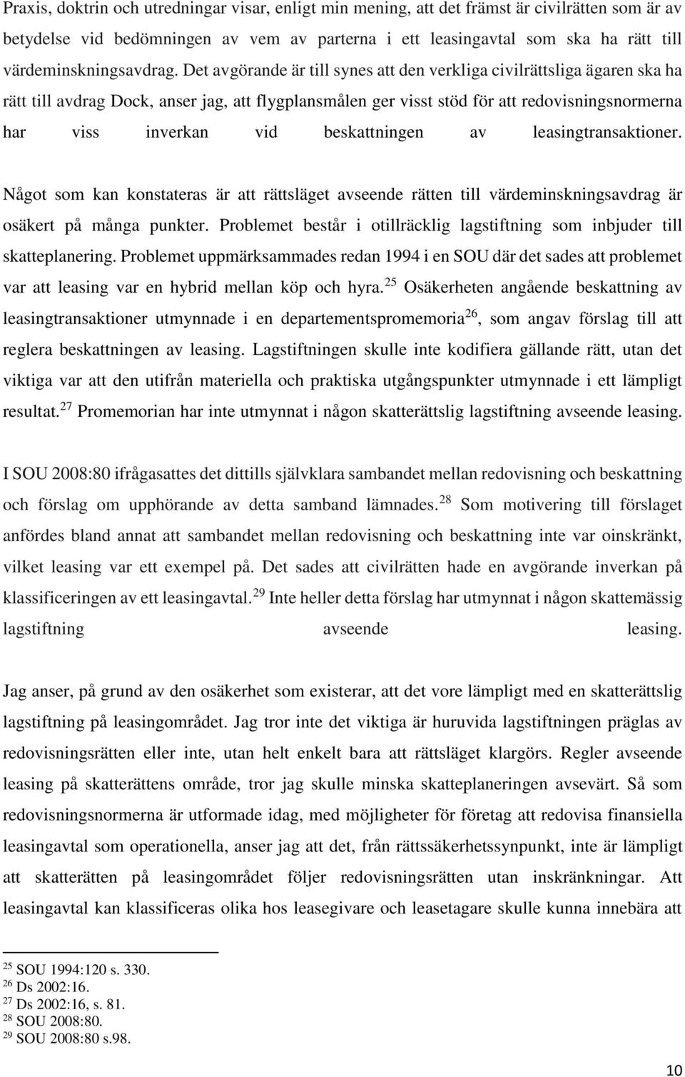 Det avgörande är till synes att den verkliga civilrättsliga ägaren ska ha rätt till avdrag Dock, anser jag, att flygplansmålen ger visst stöd för att redovisningsnormerna har viss inverkan vid