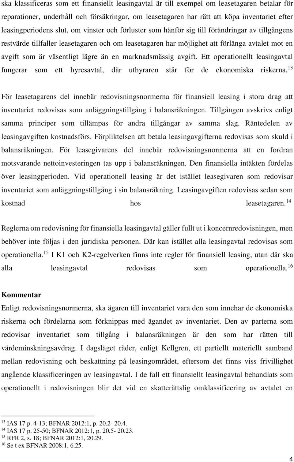 som är väsentligt lägre än en marknadsmässig avgift. Ett operationellt leasingavtal fungerar som ett hyresavtal, där uthyraren står för de ekonomiska riskerna.