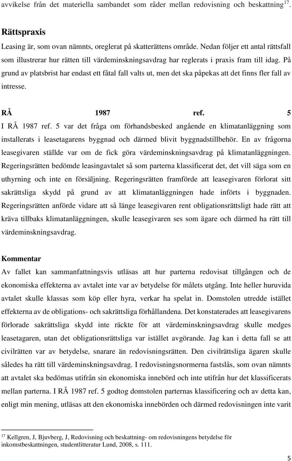 På grund av platsbrist har endast ett fåtal fall valts ut, men det ska påpekas att det finns fler fall av intresse. RÅ 1987 ref. 5 I RÅ 1987 ref.