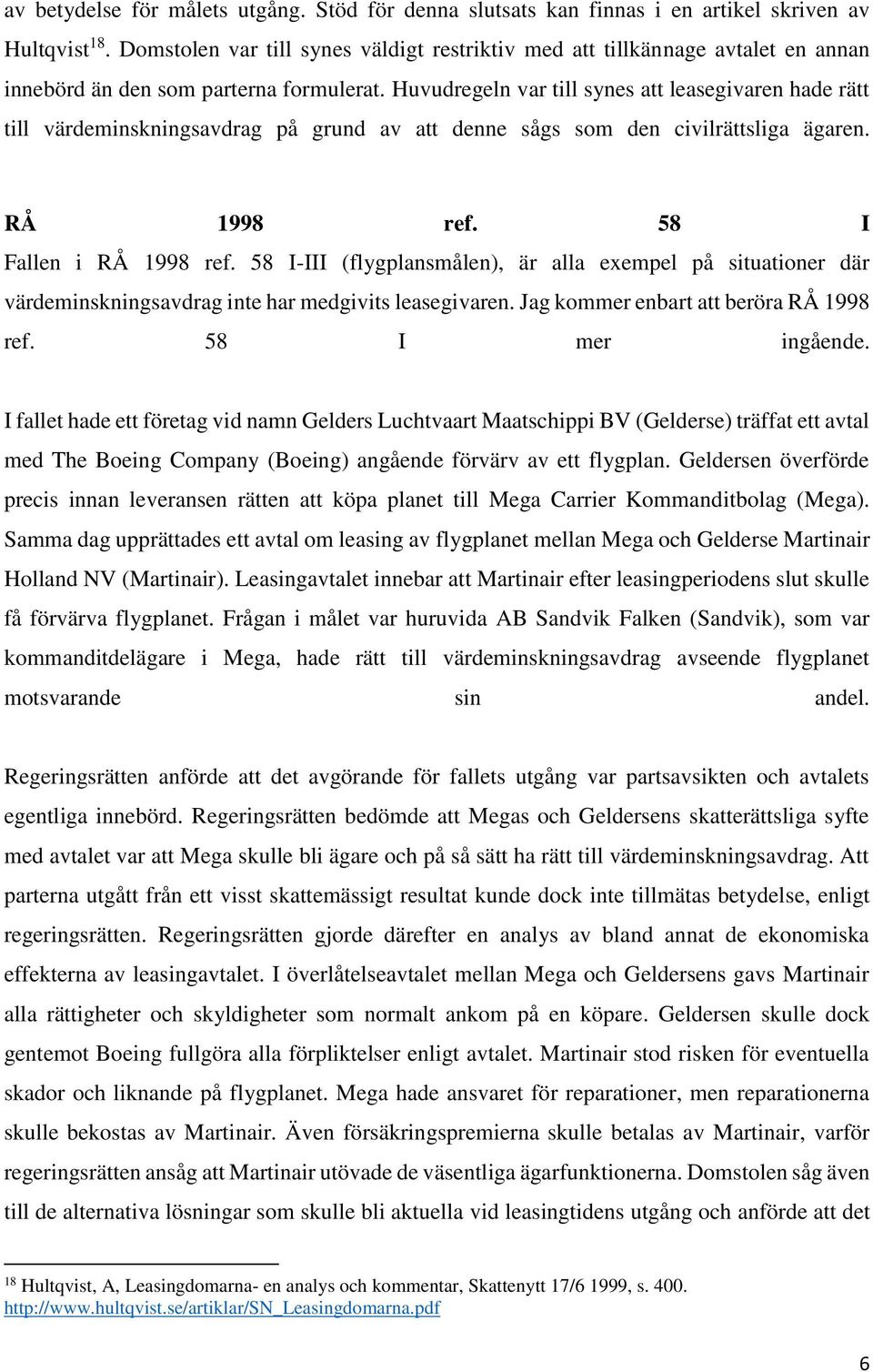 Huvudregeln var till synes att leasegivaren hade rätt till värdeminskningsavdrag på grund av att denne sågs som den civilrättsliga ägaren. RÅ 1998 ref. 58 I Fallen i RÅ 1998 ref.