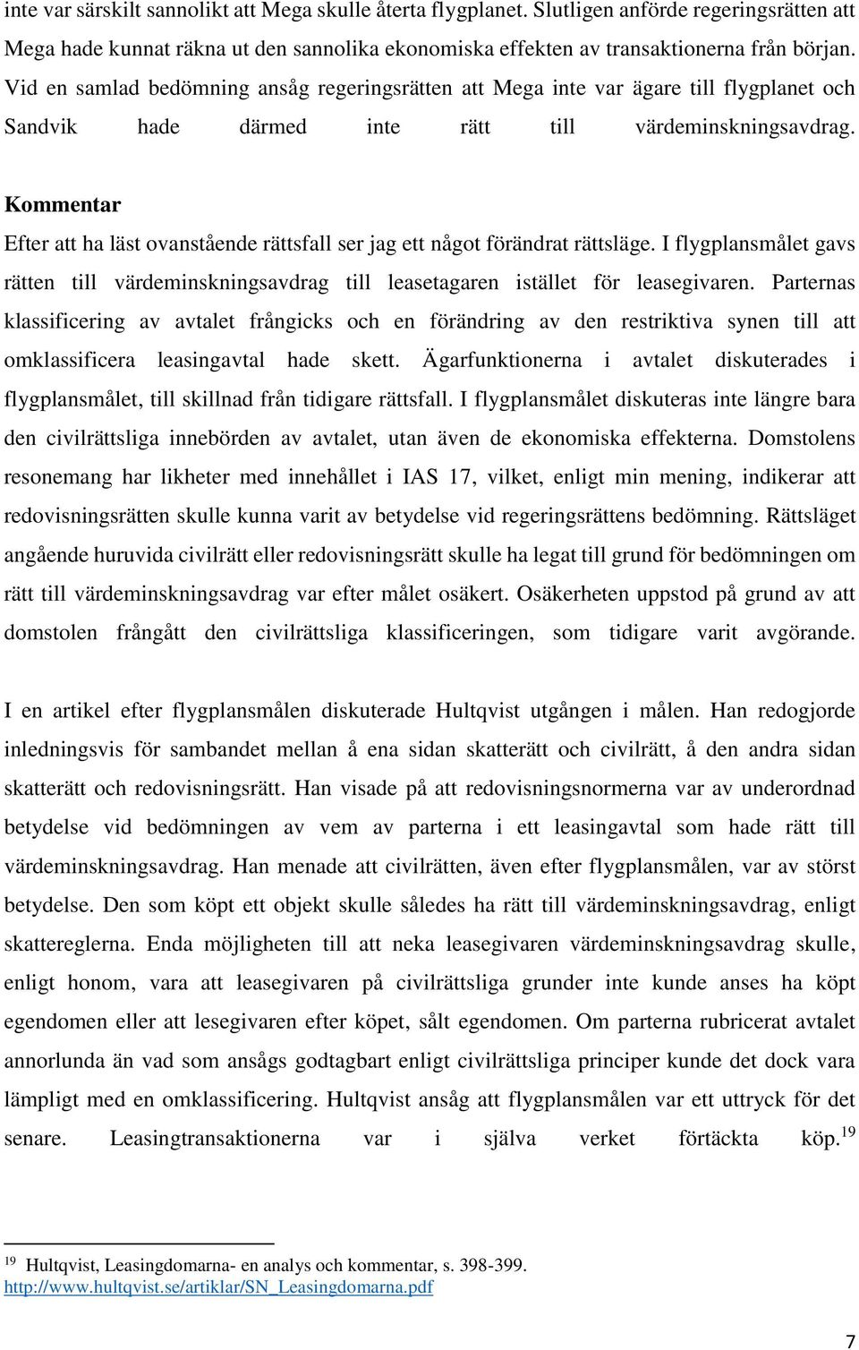 Kommentar Efter att ha läst ovanstående rättsfall ser jag ett något förändrat rättsläge. I flygplansmålet gavs rätten till värdeminskningsavdrag till leasetagaren istället för leasegivaren.