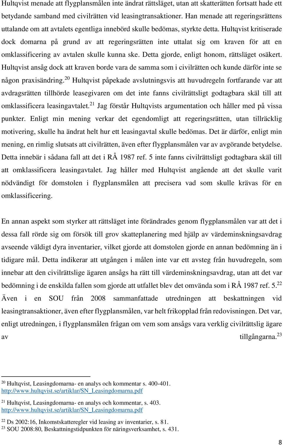 Hultqvist kritiserade dock domarna på grund av att regeringsrätten inte uttalat sig om kraven för att en omklassificering av avtalen skulle kunna ske. Detta gjorde, enligt honom, rättsläget osäkert.