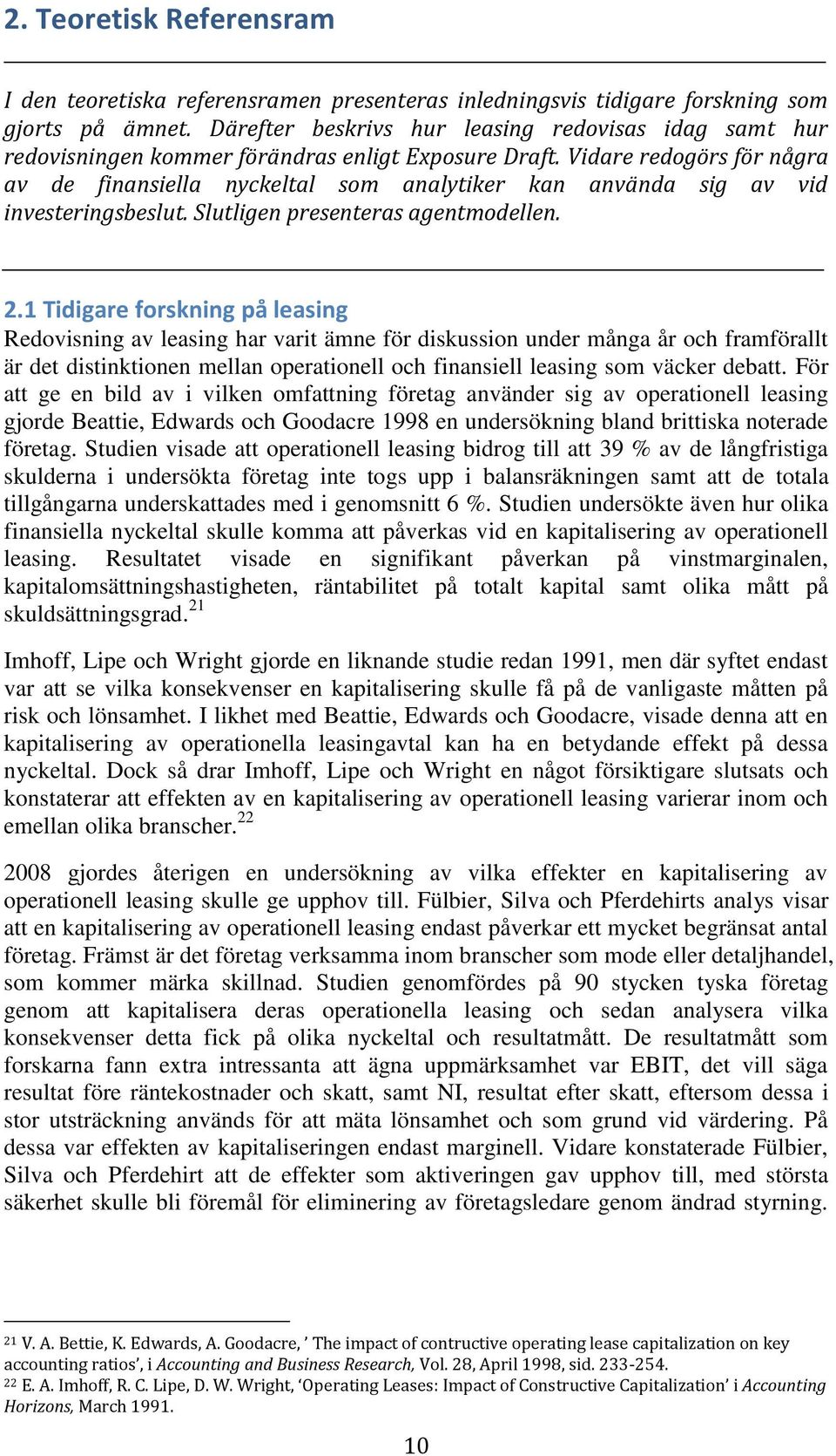 Vidare redogörs för några av de finansiella nyckeltal som analytiker kan använda sig av vid investeringsbeslut. Slutligen presenteras agentmodellen. 2.