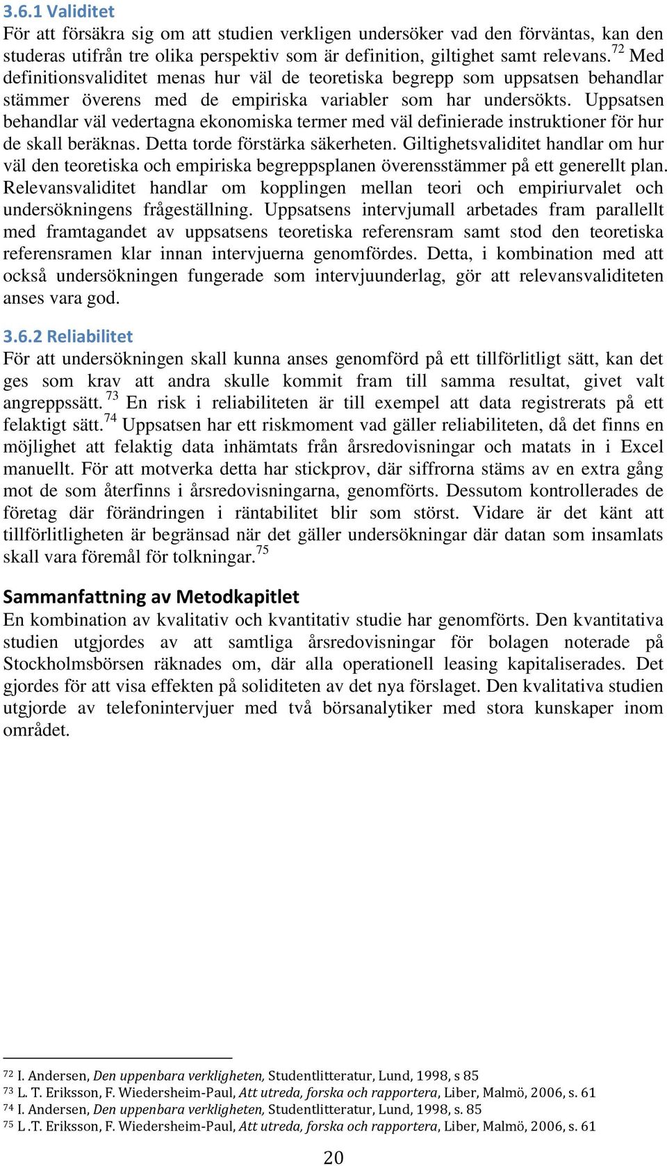 Uppsatsen behandlar väl vedertagna ekonomiska termer med väl definierade instruktioner för hur de skall beräknas. Detta torde förstärka säkerheten.