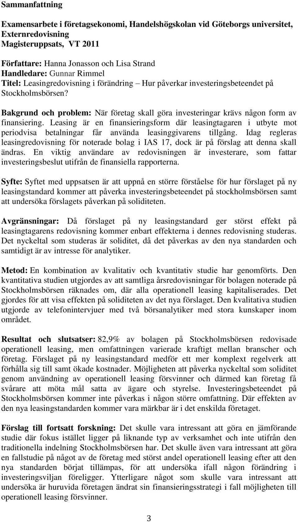 Leasing är en finansieringsform där leasingtagaren i utbyte mot periodvisa betalningar får använda leasinggivarens tillgång.