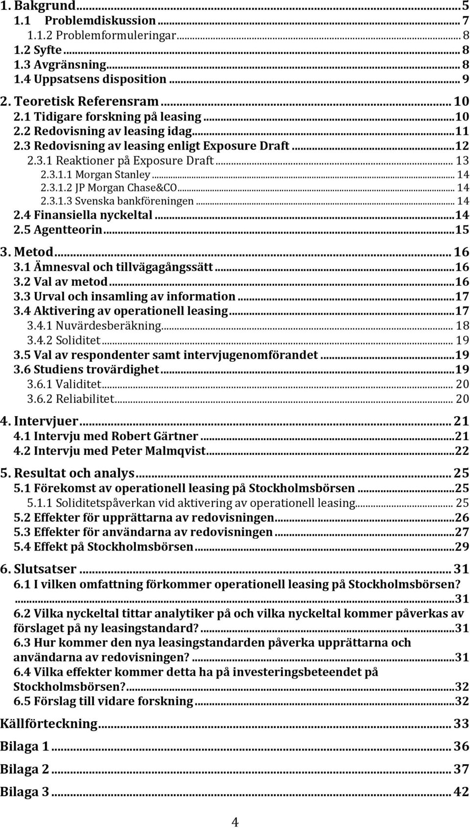 3.1.2 JP Morgan Chase&CO... 14 2.3.1.3 Svenska bankföreningen... 14 2.4 Finansiella nyckeltal...14 2.5 Agentteorin...15 3. Metod... 16 3.1 Ämnesval och tillvägagångssätt...16 3.2 Val av metod...16 3.3 Urval och insamling av information.