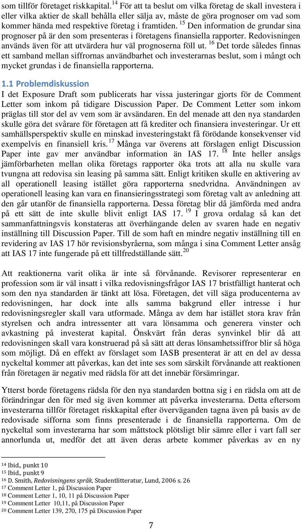 15 Den information de grundar sina prognoser på är den som presenteras i företagens finansiella rapporter. Redovisningen används även för att utvärdera hur väl prognoserna föll ut.