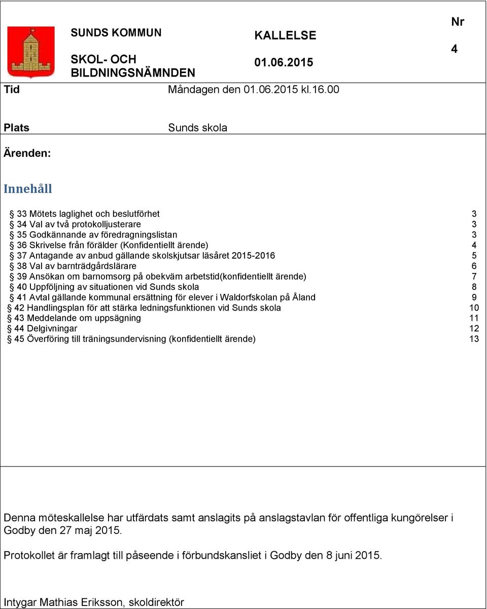 (Konfidentiellt ärende) 4 37 Antagande av anbud gällande skolskjutsar läsåret 2015-2016 5 38 Val av barnträdgårdslärare 6 39 Ansökan om barnomsorg på obekväm arbetstid(konfidentiellt ärende) 7 40