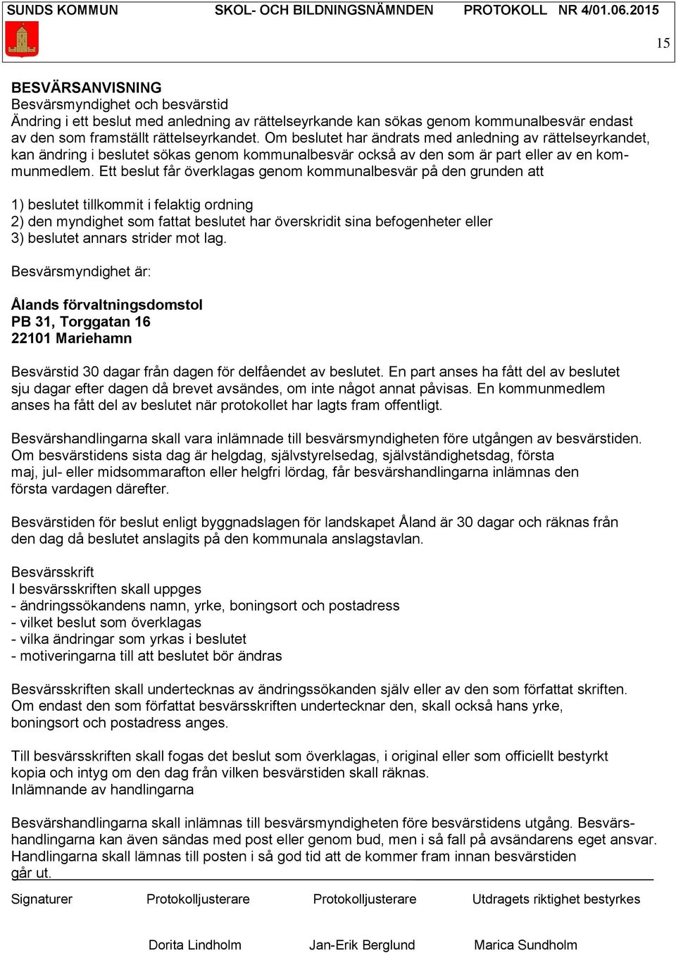 Ett beslut får överklagas genom kommunalbesvär på den grunden att 1) beslutet tillkommit i felaktig ordning 2) den myndighet som fattat beslutet har överskridit sina befogenheter eller 3) beslutet