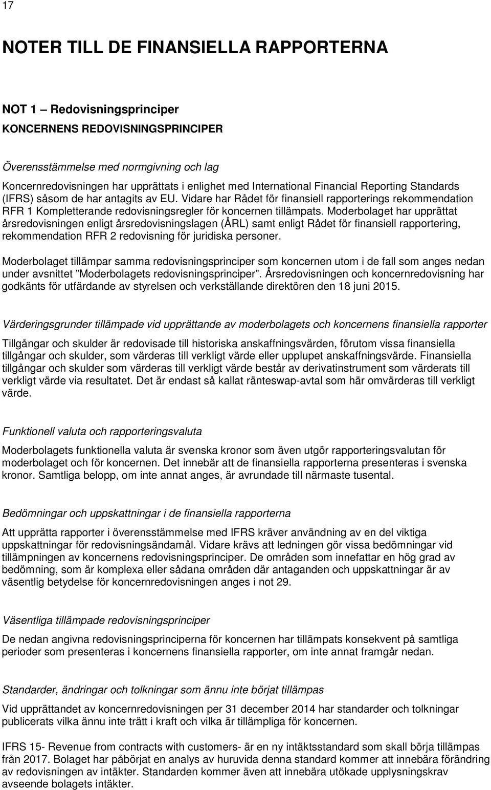 Vidare har Rådet för finansiell rapporterings rekommendation RFR 1 Kompletterande redovisningsregler för koncernen tillämpats.