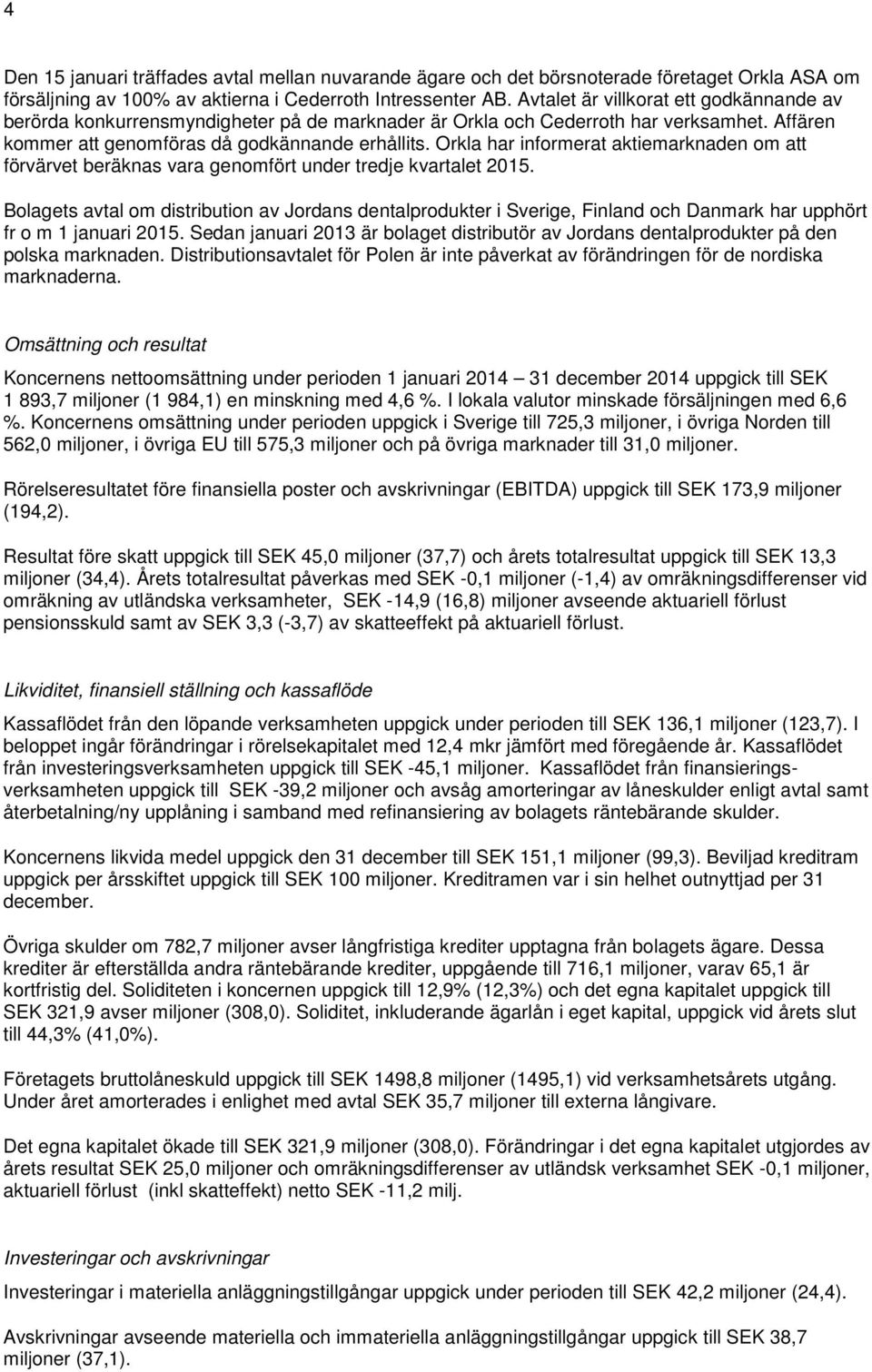 Orkla har informerat aktiemarknaden om att förvärvet beräknas vara genomfört under tredje kvartalet 2015.