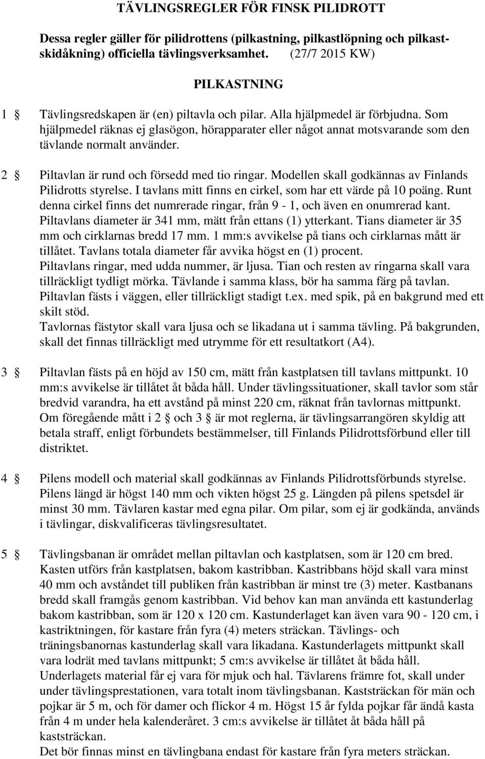 Som hjälpmedel räknas ej glasögon, hörapparater eller något annat motsvarande som den tävlande normalt använder. 2 Piltavlan är rund och försedd med tio ringar.