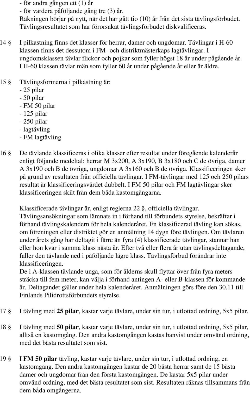 Tävlingar i H-60 klassen finns det dessutom i FM- och distriktmästerkaps lagtävlingar. I ungdomsklassen tävlar flickor och pojkar som fyller högst 18 år under pågående år.