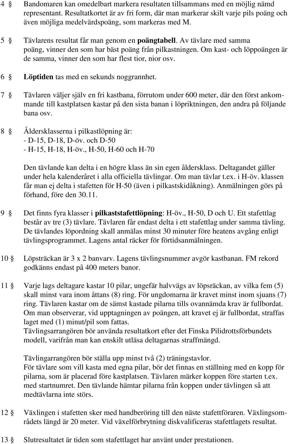 Av tävlare med samma poäng, vinner den som har bäst poäng från pilkastningen. Om kast- och löppoängen är de samma, vinner den som har flest tior, nior osv. 6 Löptiden tas med en sekunds noggrannhet.