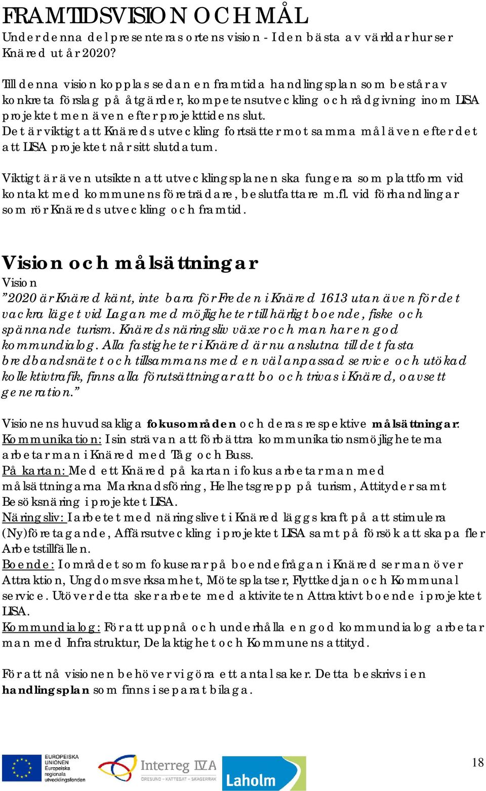 Det är viktigt att Knäreds utveckling fortsätter mot samma mål även efter det att LISA projektet når sitt slutdatum.