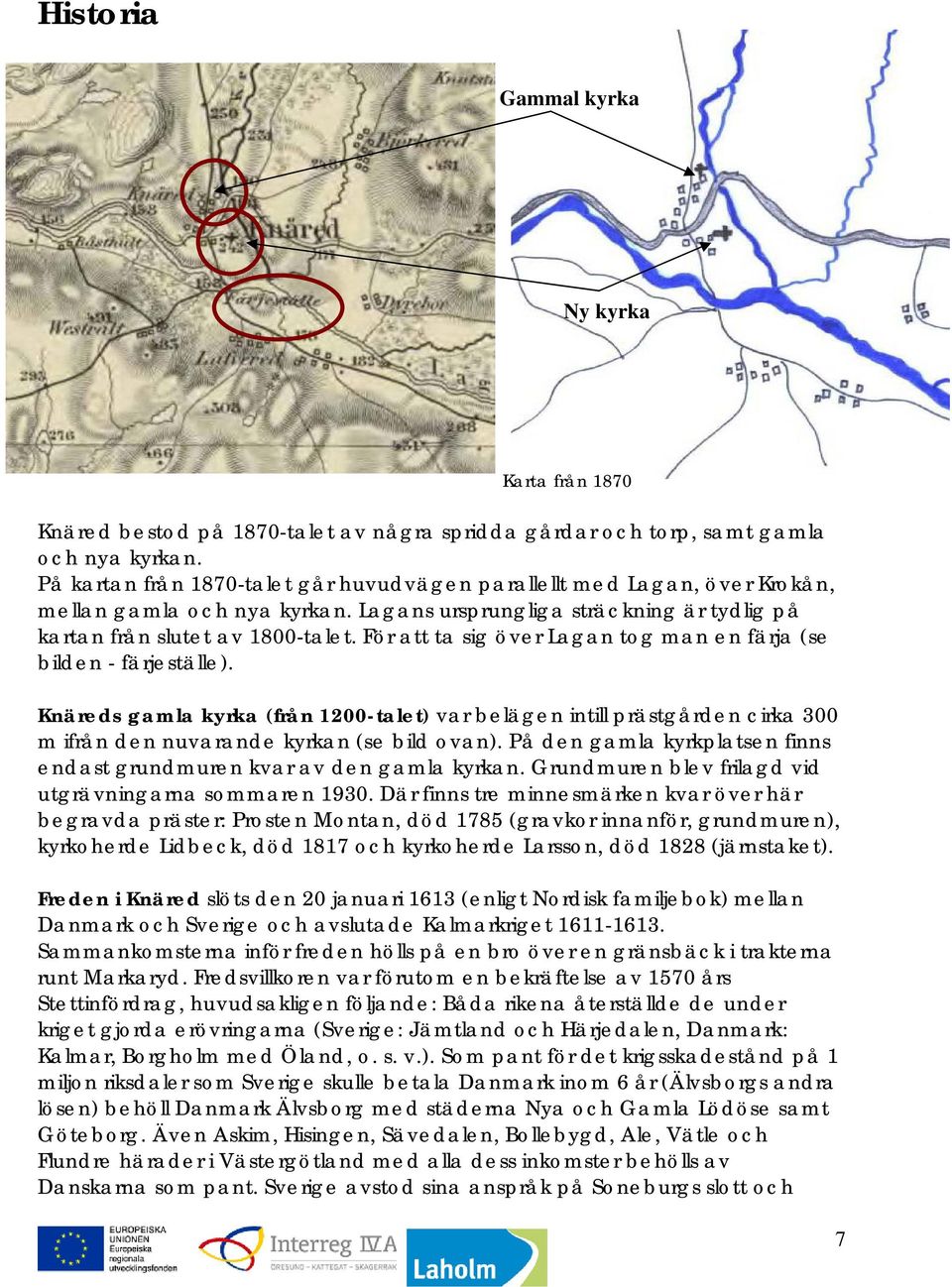 För att ta sig över Lagan tog man en färja (se bilden - färjeställe). Knäreds gamla kyrka (från 1200-talet) var belägen intill prästgården cirka 300 m ifrån den nuvarande kyrkan (se bild ovan).