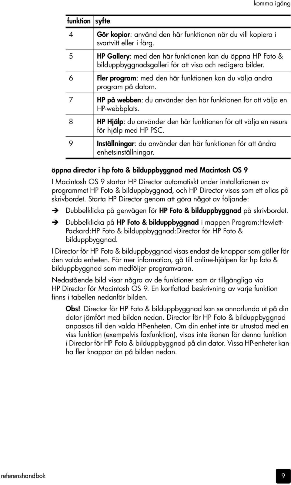 7 HP på webben: du använder den här funktionen för att välja en HP-webbplats. 8 HP Hjälp: du använder den här funktionen för att välja en resurs för hjälp med HP PSC.