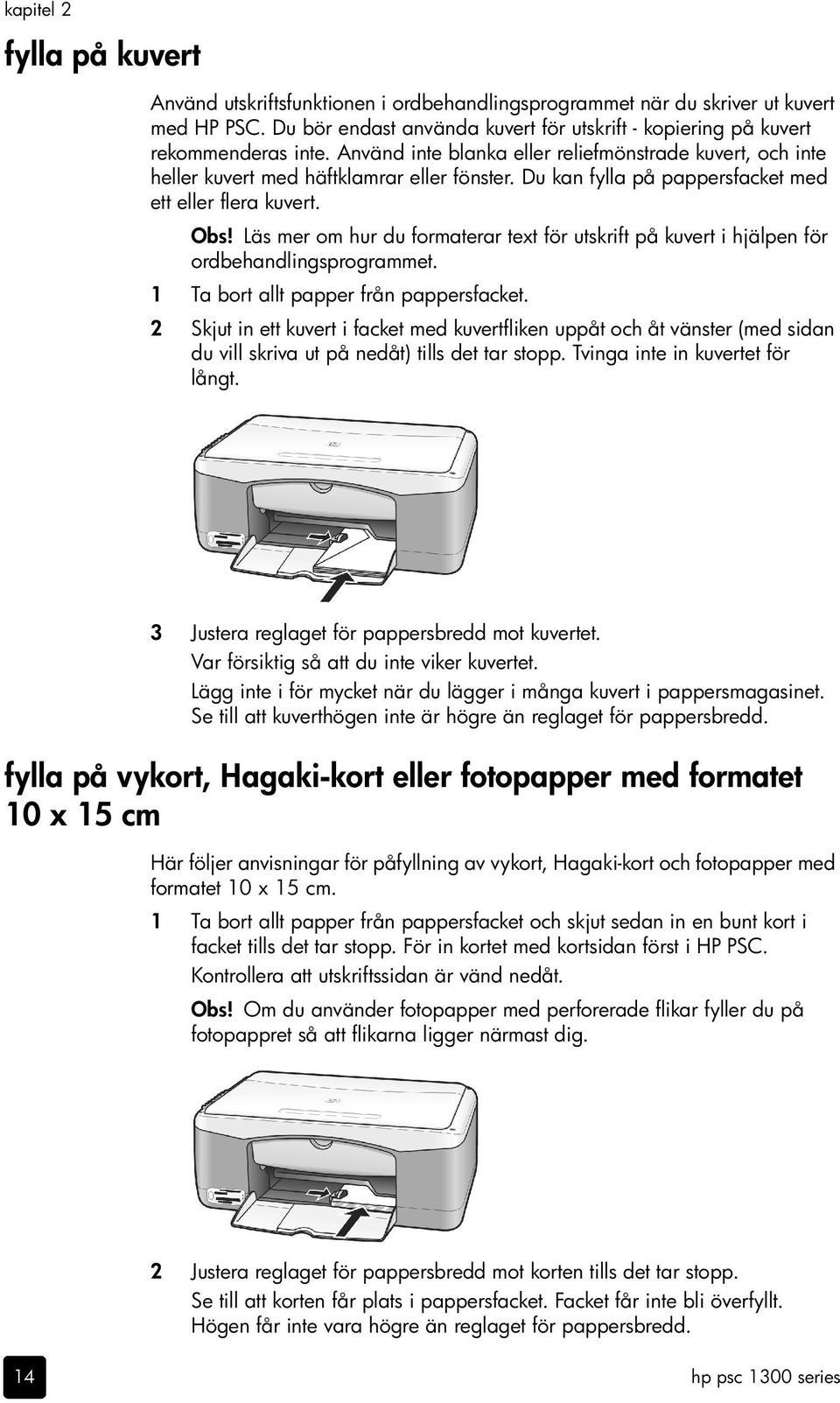 Läs mer om hur du formaterar text för utskrift på kuvert i hjälpen för ordbehandlingsprogrammet. 1 Ta bort allt papper från pappersfacket.