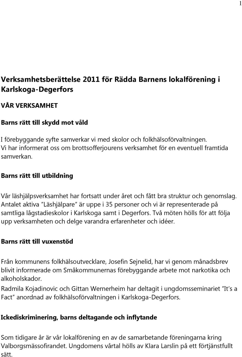 Barns rätt till utbildning Vår läshjälpsverksamhet har fortsatt under året och fått bra struktur och genomslag.