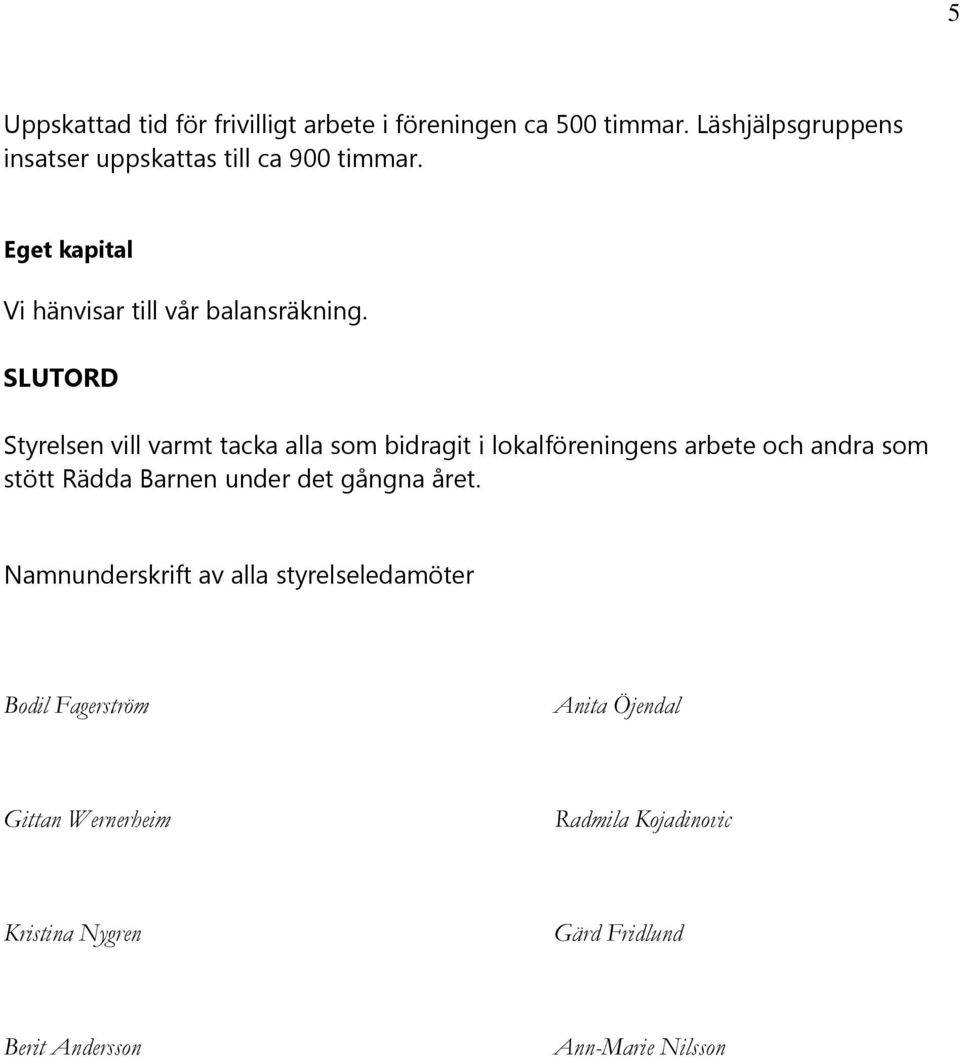 SLUTORD Styrelsen vill varmt tacka alla som bidragit i lokalföreningens arbete och andra som stött Rädda Barnen under