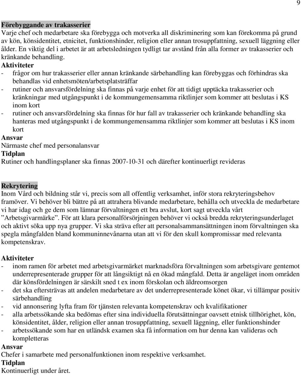 Aktiviteter - frågor om hur trakasserier eller annan kränkande särbehandling kan förebyggas och förhindras ska behandlas vid enhetsmöten/arbetsplatsträffar - rutiner och ansvarsfördelning ska finnas