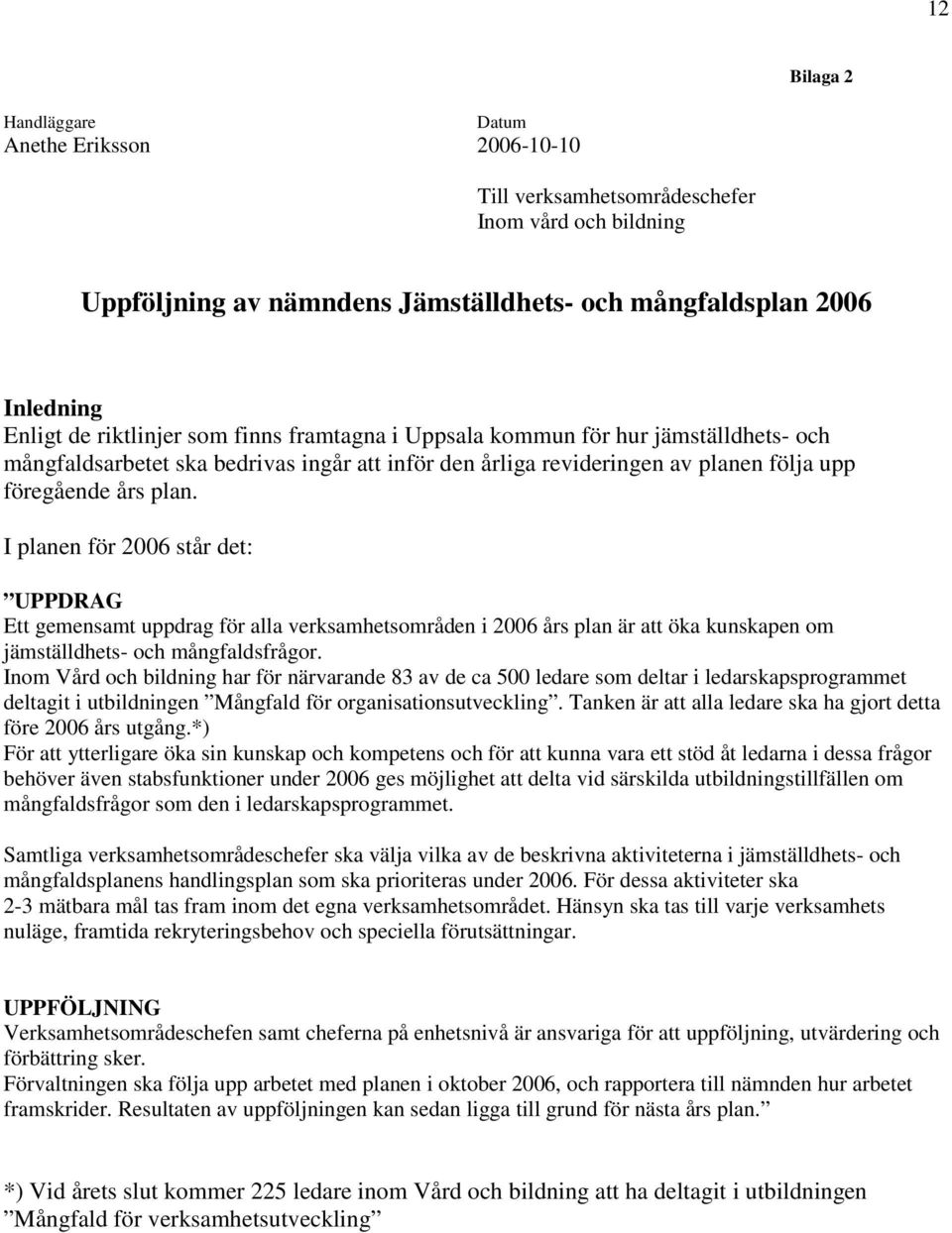 I planen för 2006 står det: UPPDRAG Ett gemensamt uppdrag för alla verksamhetsområden i 2006 års plan är att öka kunskapen om jämställdhets- och mångfaldsfrågor.