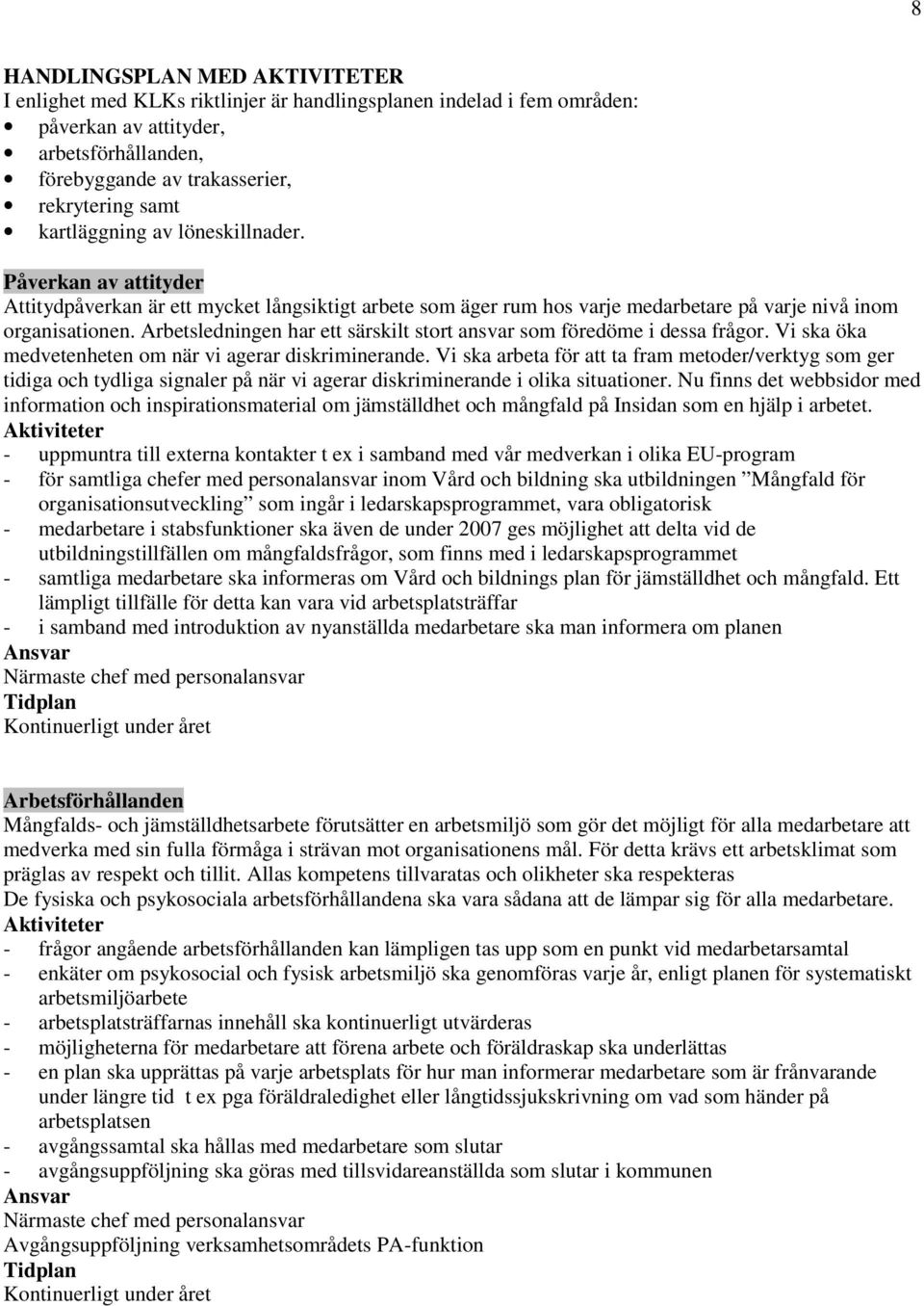 Arbetsledningen har ett särskilt stort ansvar som föredöme i dessa frågor. Vi ska öka medvetenheten om när vi agerar diskriminerande.