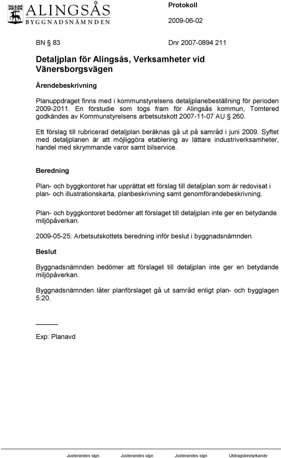 Syftet med detaljplanen är att möjliggöra etablering av lättare industriverksamheter, handel med skrymmande varor samt bilservice.