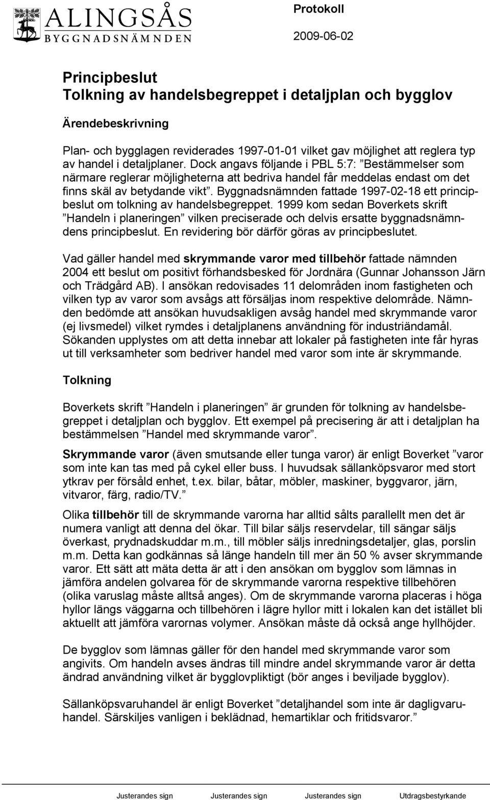 Byggnadsnämnden fattade 1997-02-18 ett principbeslut om tolkning av handelsbegreppet.