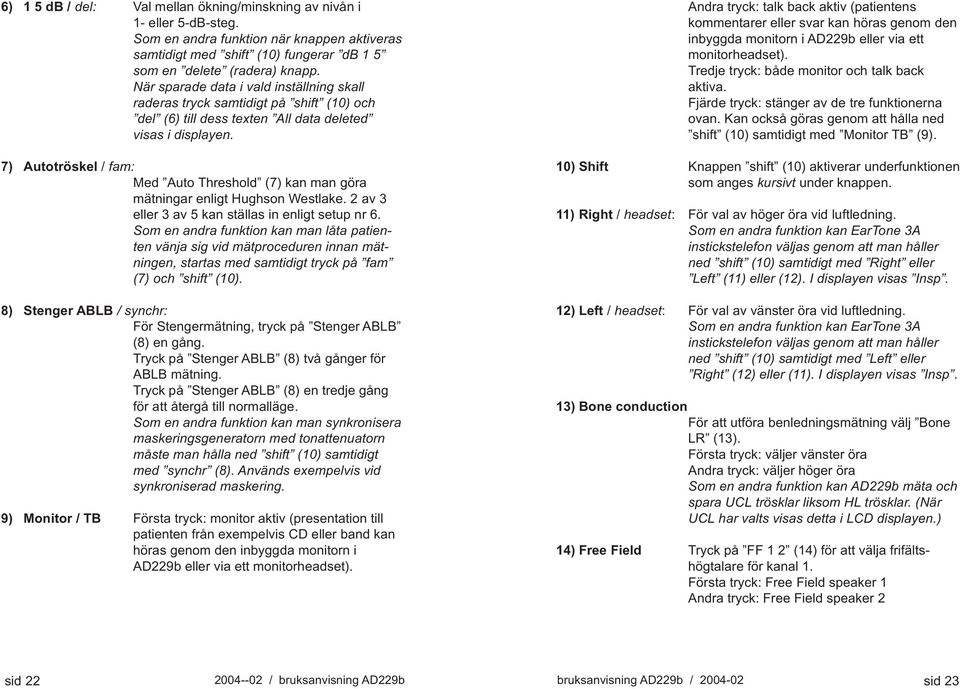 7) Autotröskel / fam: Med Auto Threshold (7) kan man göra mätningar enligt Hughson Westlake. 2 av 3 eller 3 av 5 kan ställas in enligt setup nr 6.