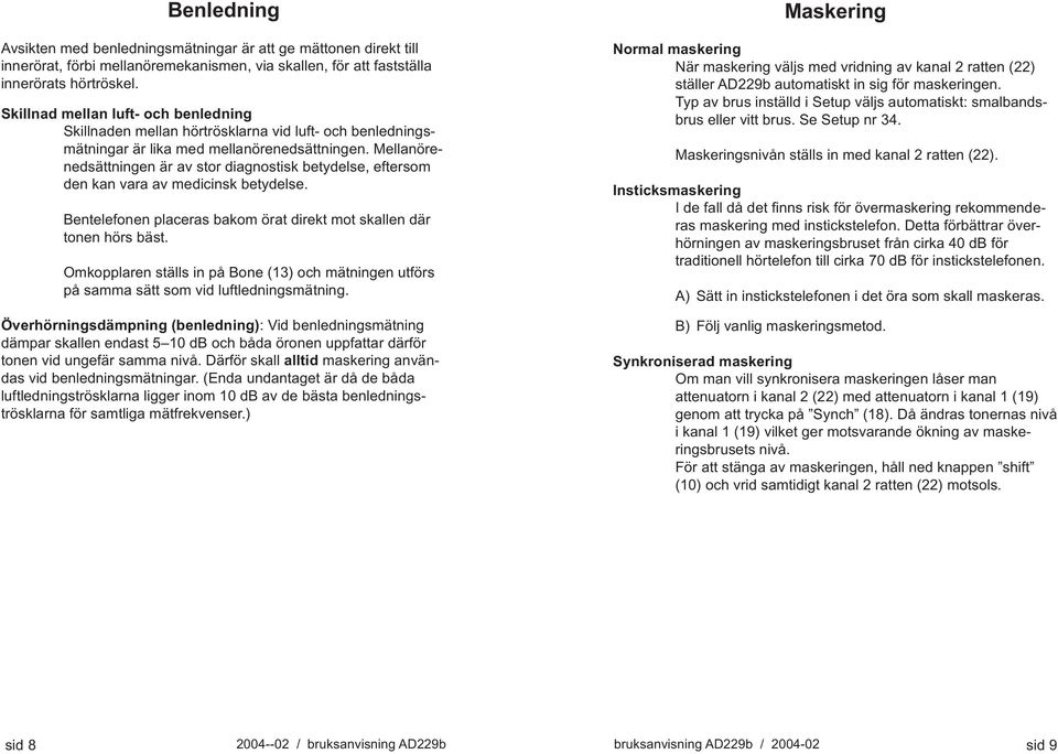 Mellanörenedsättningen är av stor diagnostisk betydelse, eftersom den kan vara av medicinsk betydelse. Bentelefonen placeras bakom örat direkt mot skallen där tonen hörs bäst.