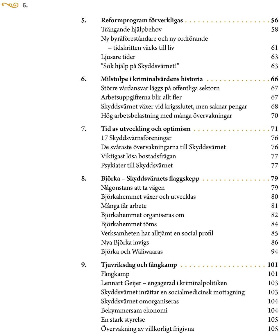 66 Större vårdansvar läggs på offentliga sektorn 67 Arbetsuppgifterna blir allt fler 67 Skyddsvärnet växer vid krigsslutet, men saknar pengar 68 Hög arbetsbelastning med många övervakningar 70 7.