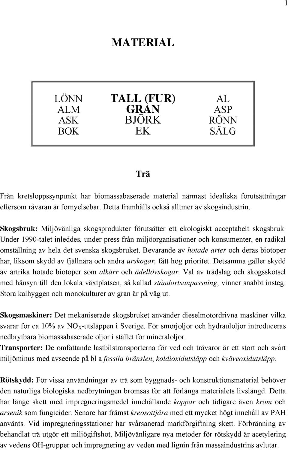 Under 1990-talet inleddes, under press från miljöorganisationer och konsumenter, en radikal omställning av hela det svenska skogsbruket.