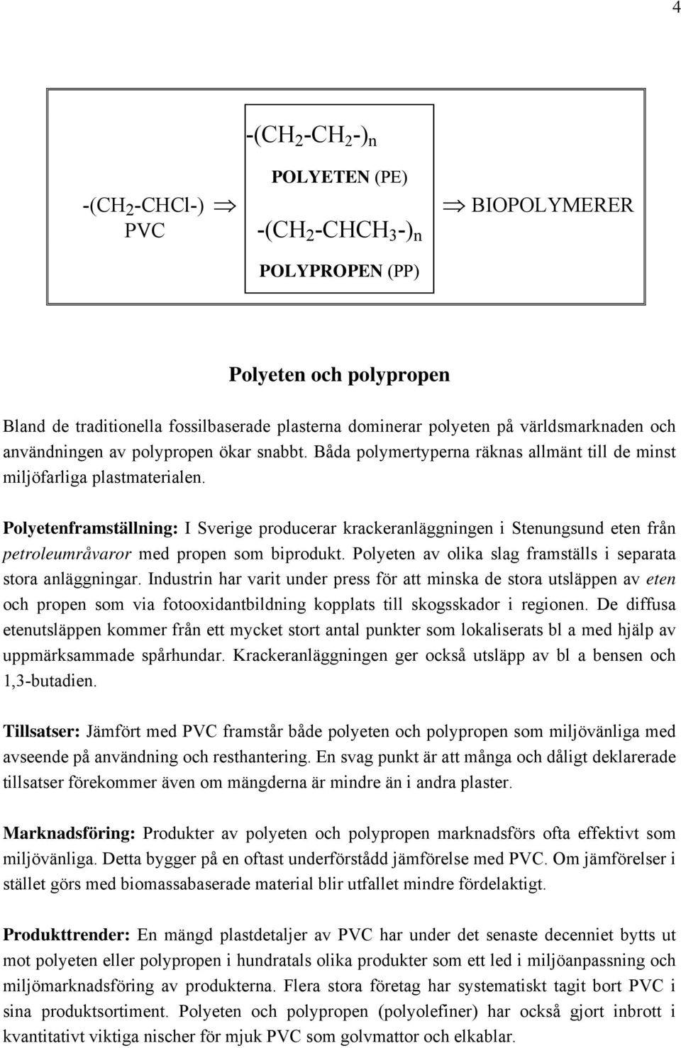 Polyetenframställning: I Sverige producerar krackeranläggningen i Stenungsund eten från petroleumråvaror med propen som biprodukt. Polyeten av olika slag framställs i separata stora anläggningar.