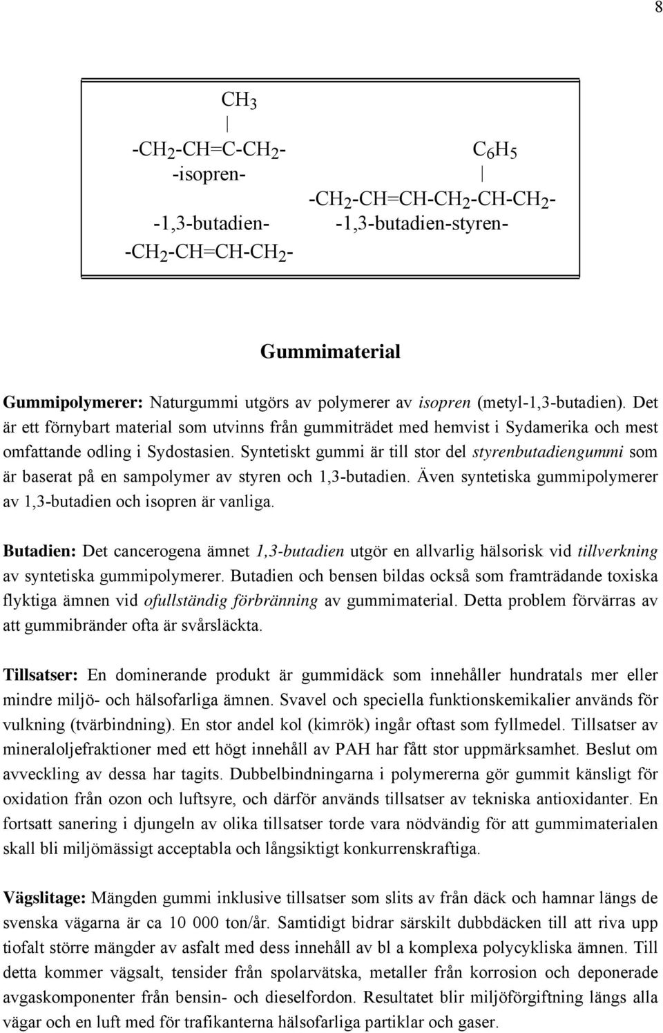 Syntetiskt gummi är till stor del styrenbutadiengummi som är baserat på en sampolymer av styren och 1,3-butadien. Även syntetiska gummipolymerer av 1,3-butadien och isopren är vanliga.