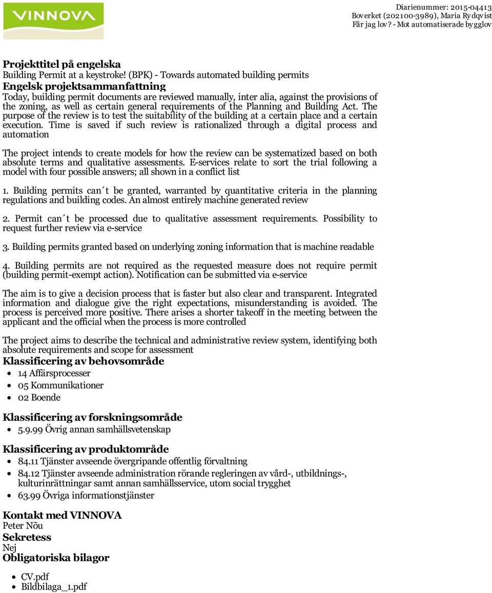 general requirements of the Planning and Building Act. The purpose of the review is to test the suitability of the building at a certain place and a certain execution.