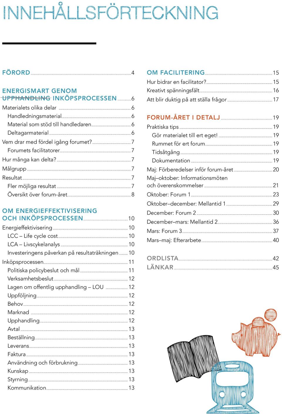 .. 8 Om energieffektivisering och inköpsprocessen...10 Energieffektivisering... 10 LCC Life cycle cost... 10 LCA Livscykelanalys... 10 Investeringens påverkan på resultaträkningen... 10 Inköpsprocessen.