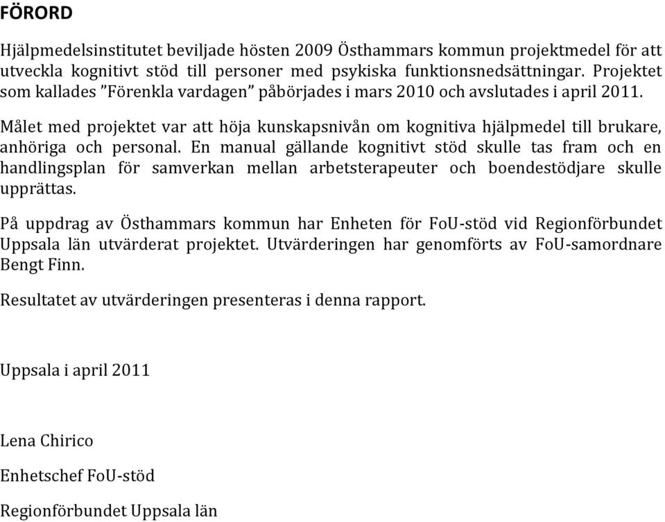 En manual gällande kognitivt stöd skulle tas fram och en handlingsplan för samverkan mellan arbetsterapeuter och boendestödjare skulle upprättas.