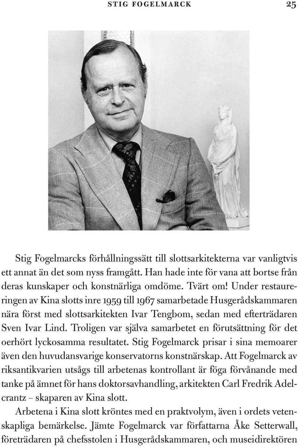 Under restaureringen av Kina slotts inre 1959 till 1967 samarbetade Husgerådskammaren nära först med slottsarkitekten Ivar Tengbom, sedan med efterträdaren Sven Ivar Lind.