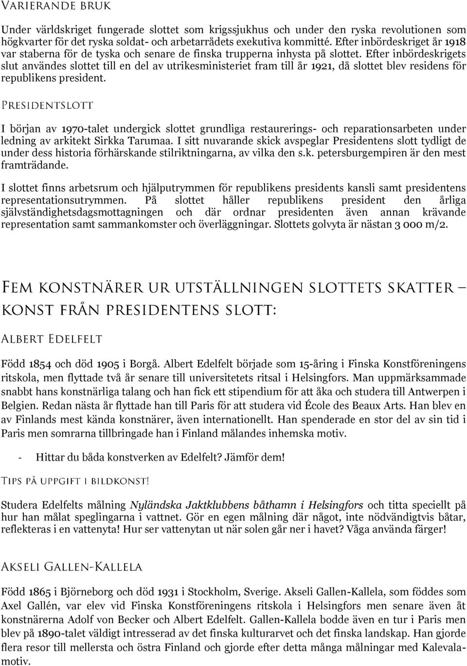 Efter inbördeskrigets slut användes slottet till en del av utrikesministeriet fram till år 1921, då slottet blev residens för republikens president.