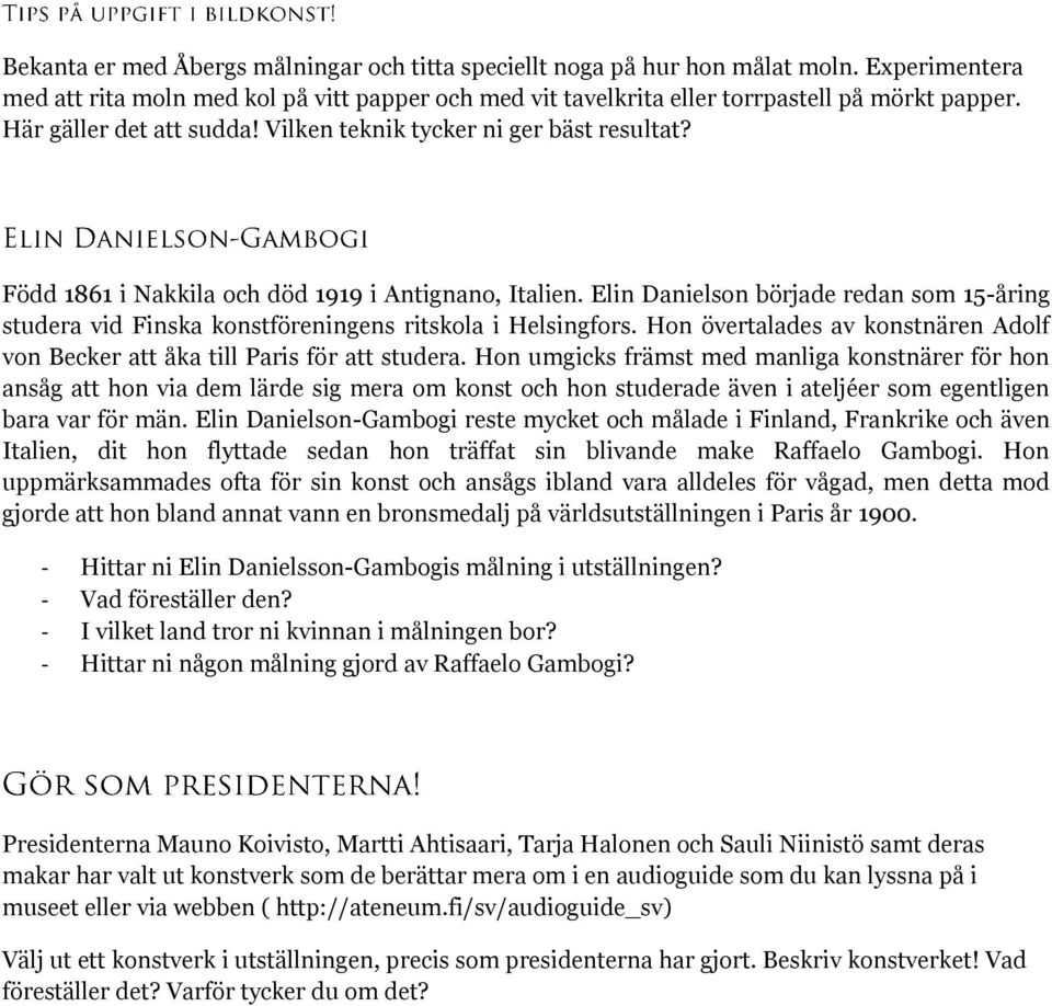 Elin Danielson började redan som 15-åring studera vid Finska konstföreningens ritskola i Helsingfors. Hon övertalades av konstnären Adolf von Becker att åka till Paris för att studera.