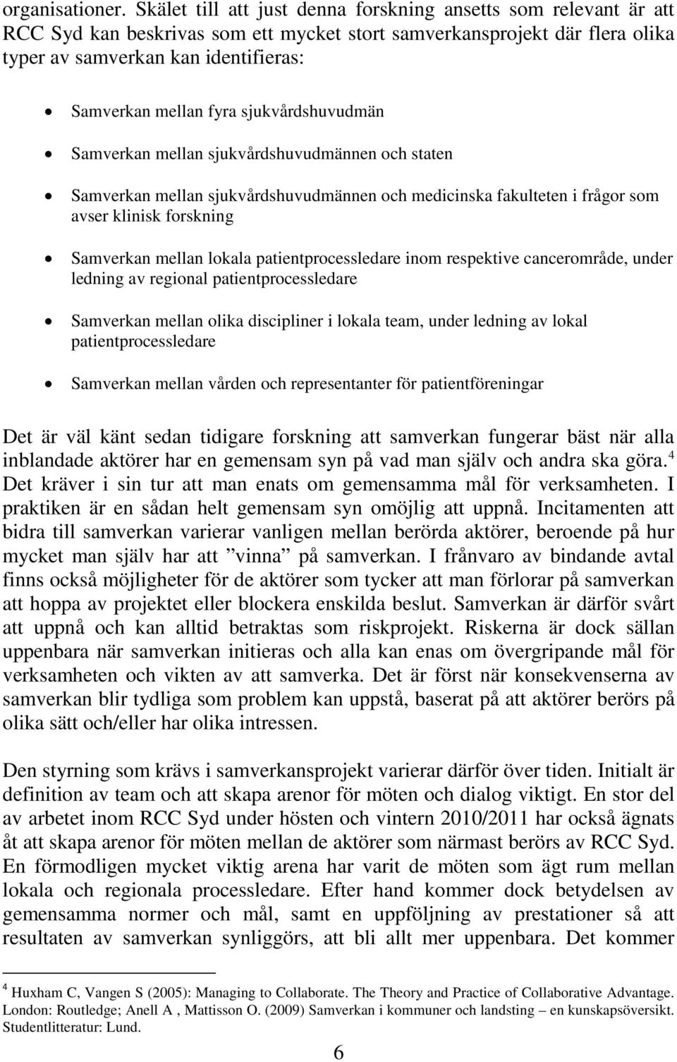 fyra sjukvårdshuvudmän Samverkan mellan sjukvårdshuvudmännen och staten Samverkan mellan sjukvårdshuvudmännen och medicinska fakulteten i frågor som avser klinisk forskning Samverkan mellan lokala