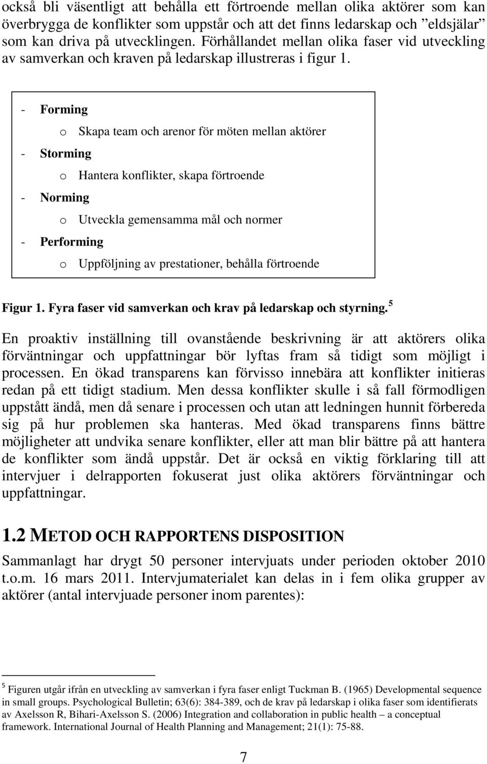 - Forming o Skapa team och arenor för möten mellan aktörer - Storming o Hantera konflikter, skapa förtroende - Norming o Utveckla gemensamma mål och normer - Performing o Uppföljning av prestationer,