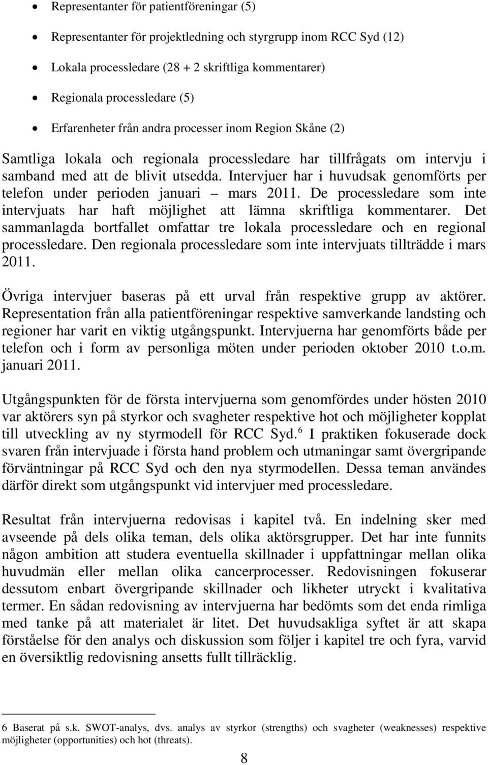 Intervjuer har i huvudsak genomförts per telefon under perioden januari mars 2011. De processledare som inte intervjuats har haft möjlighet att lämna skriftliga kommentarer.