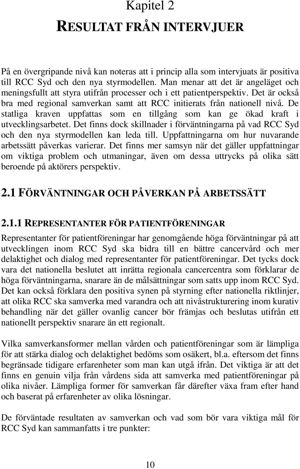 De statliga kraven uppfattas som en tillgång som kan ge ökad kraft i utvecklingsarbetet. Det finns dock skillnader i förväntningarna på vad RCC Syd och den nya styrmodellen kan leda till.