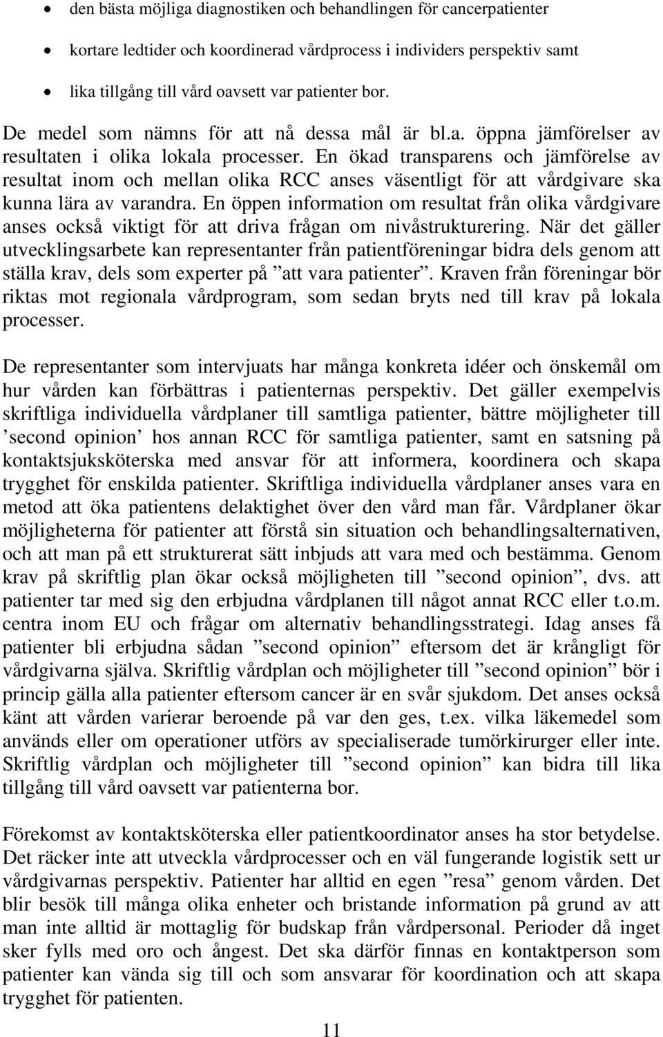 En ökad transparens och jämförelse av resultat inom och mellan olika RCC anses väsentligt för att vårdgivare ska kunna lära av varandra.