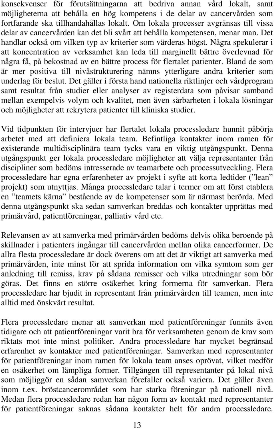 Några spekulerar i att koncentration av verksamhet kan leda till marginellt bättre överlevnad för några få, på bekostnad av en bättre process för flertalet patienter.